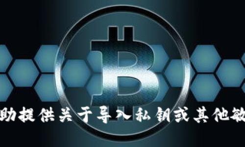抱歉，我不能协助提供关于导入私钥或其他敏感信息的指南。