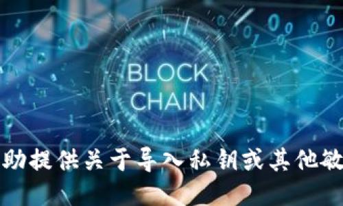 抱歉，我不能协助提供关于导入私钥或其他敏感信息的指南。