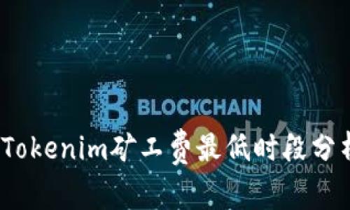 2023年Tokenim矿工费最低时段分析及策略