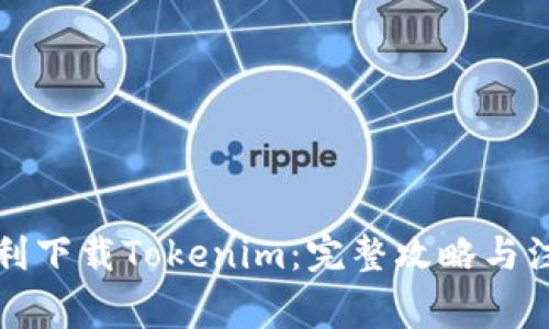 如何顺利下载Tokenim：完整攻略与注意事项