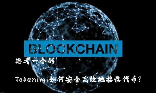 思考一个的

Tokenim：如何安全高效地接收代币?