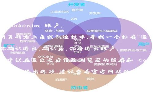 要退出 Tokenim 账号，可以按照以下步骤进行：

1. **登录 Tokenim 账户**：首先，确保你已经登录到 Tokenim 账户。

2. **找到退出选项**：一般来说，退出选项通常位于网页的右上角或侧边栏中。寻找一个标有“退出”或“安全退出”的链接或按钮。

3. **确认退出**：点击退出选项后，系统可能会提示你确认退出。确认后，你将退出账户。

4. **清除缓存和 Cookies（可选）**：为了提高安全性，建议在退出之后清除浏览器的缓存和 Cookies，以确保没有人能够在你的设备上访问你的账户。

如果你在使用 Tokenim 的过程中遇到问题，例如无法找到退出选项，建议查看官方网站的支持页面或联系客户支持以获得帮助。

如果需要更详细的信息或者有关其他功能的问题，可以继续询问。