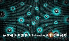 如何解决苹果机上Tokenim版本过期问题