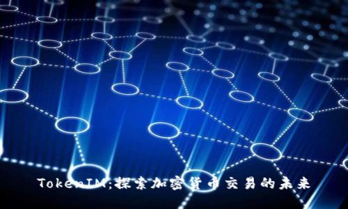 TokenIM：探索加密货币交易的未来