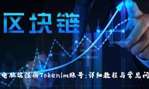 如何在电脑端注册Tokenim账号：详细教程与常见问题解答