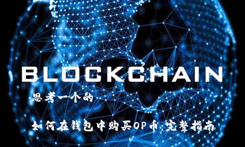 思考一个的

如何在钱包中购买OP币：完整指南