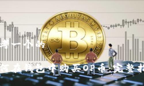 思考一个的

如何在钱包中购买OP币：完整指南