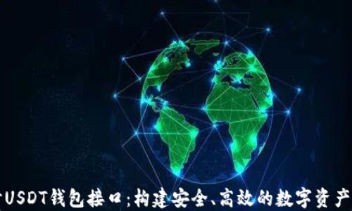 
深入探讨USDT钱包接口：构建安全、高效的数字资产管理方案