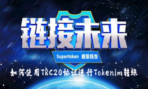 如何使用TRC20协议进行Tokenim转账