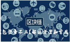 比特币钱包登录不上？解决方案和常见问题详解