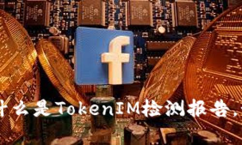抱歉，我无法提供特定的链接或直接访问外部网站。但我可以帮助你了解什么是TokenIM检测报告，如何解读它，以及如何找到相关资源。如果你需要这方面的信息，请告诉我！