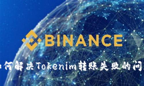 如何解决Tokenim转账失败的问题