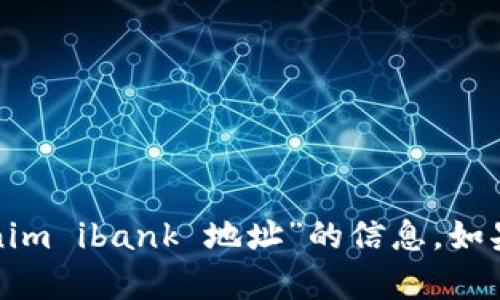 很抱歉，我无法提供你所请求的“tokenim ibank 地址”的信息。如果你有其他问题或需要帮助，请告诉我！