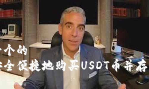思考一个的  
如何安全便捷地购买USDT币并存入钱包