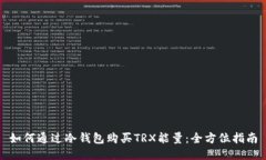 如何通过冷钱包购买TRX能量：全方位指南