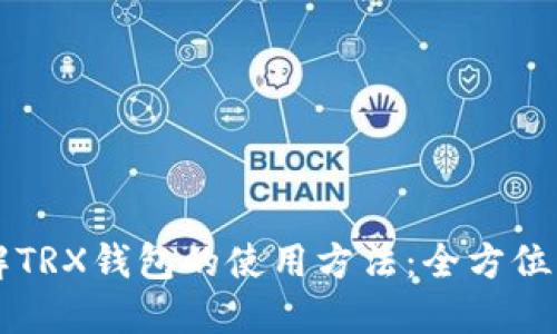 详解TRX钱包的使用方法：全方位指南