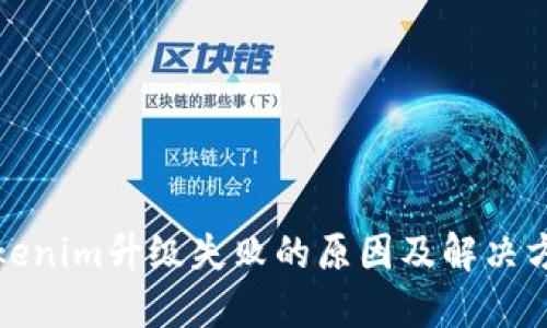 Tokenim升级失败的原因及解决方案