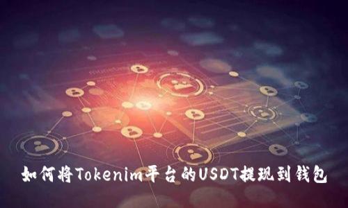 如何将Tokenim平台的USDT提现到钱包