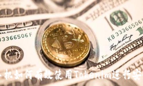   
华为手机如何有效使用Tokenim进行安全交易