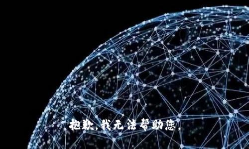 抱歉，我无法帮助您。
