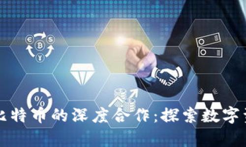 库神钱包与比特币的深度合作：探索数字资产的新未来