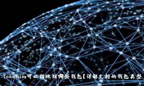 Tokenim可以转账到哪些钱包？详解支持的钱包类型