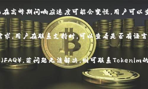 关于“tokenim里面有客服吗”的问题，可以为你提供一些相关的信息。Tokenim 是一种与区块链、数字资产和加密货币相关的平台。许多这类平台通常会提供一些形式的客户支持。不过，具体的客服支持情况可能会因平台而异。

### Tokenim客服支持情况

#### 1. Tokenim是否有客服支持？
Tokenim作为区块链技术的平台，通常会在其官网或应用内提供客服支持。客服支持可能包括在线聊天、电子邮件联系、社交媒体支持或热线电话等形式。用户在使用Tokenim进行交易或操作时，如果遇到问题，可以通过这些渠道寻求帮助。

#### 2. 如何联系Tokenim客服？
要联系Tokenim的客服，用户可以访问Tokenim的官方网站，查看是否有“联系我们”或“客服支持”部分。该部分通常会列出各种联系方式，例如电子邮件地址、在线提交表单等。此外，许多平台也提供社区支持，例如在社交媒体或论坛上发布问题，可以得到其他用户的帮助。

#### 3. Tokenim客服的反应速度如何？
客服的反应速度通常取决于平台的客户支持政策和目前的联系量。有些平台会在工作时间内提供快速的响应，而在高峰期间响应速度可能会变慢。用户可以查看Tokenim的官方论坛或社交媒体，以获取其他用户的反馈，从而判断客服的服务质量和响应速度。

#### 4. Tokenim是否提供多语言客服支持？
许多面向全球用户的加密货币平台，如Tokenim，通常会提供多语言的客户支持，以满足不同国家和地区用户的需求。用户在联系支持时，可以查看是否有语言选项，以确保更好的沟通体验。

### 结论
在使用Tokenim进行交易或者其它相关活动时，如果有遇到问题，建议优先查看平台的官方文档和常见问题解答（FAQ）。若问题无法解决，则可联系Tokenim的客服获取进一步帮助。了解客服的反应速度和支持时间也是确保问题及时解决的一部分。

如需更详细的操作和问题解答，欢迎继续咨询！