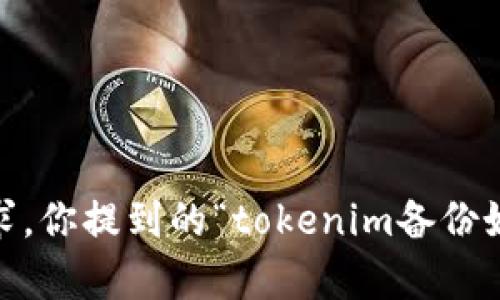 似乎你的请求是有点不明确的。请提供更多的上下文或者说明你的需求。你提到的“tokenim备份好了”是否是指某个具体的内容或主题？需要我为其创建和相关内容吗？