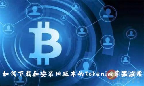 如何下载和安装旧版本的Tokenim苹果应用