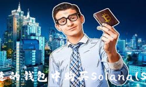   
如何在合适的钱包中购买Solana(SOL)链代币