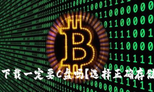 :
比特币钱包下载一定要C盘吗？选择正确存储位置的指南
