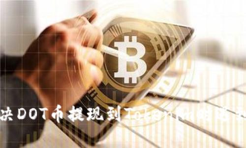 如何解决DOT币提现到Tokenim时遇到的问题