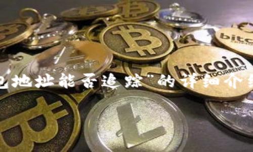 为了方便您的理解，我将为您提供关于“USDT钱包地址能否追踪”的详细介绍，包括相关问题的深入分析。以下是相应的内容：

USDT钱包地址的追踪与隐私保护：深入分析