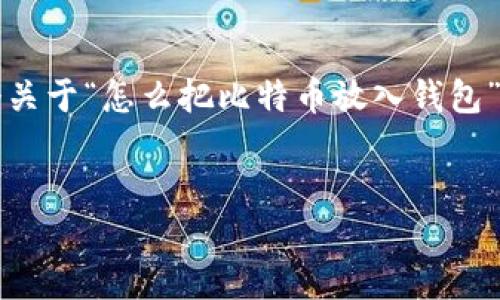 注意：为了满足您的需求，我将先提供一个关于“怎么把比特币放入钱包”的和相关关键词，然后继续详细展开内容。


怎么把比特币安全地放入钱包：新手指南