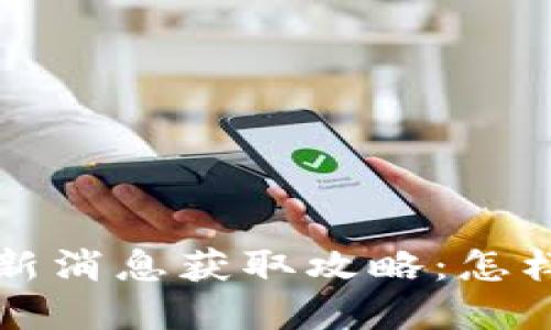 以太坊钱包最新消息获取攻略：怎样实时掌握动态