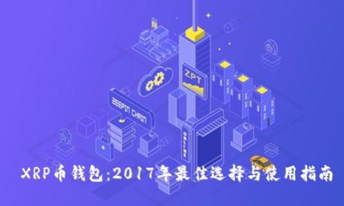  XRP币钱包：2017年最佳选择与使用指南