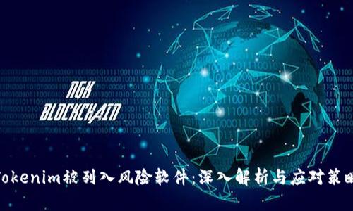 Tokenim被列入风险软件：深入解析与应对策略