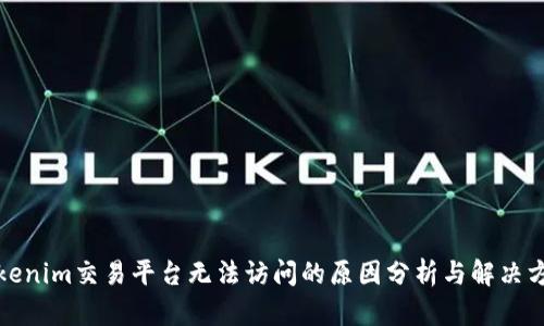 Tokenim交易平台无法访问的原因分析与解决方案