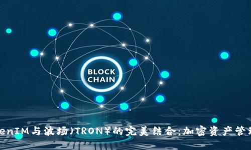 探索TokenIM与波场（TRON）的完美结合：加密资产管理新趋势