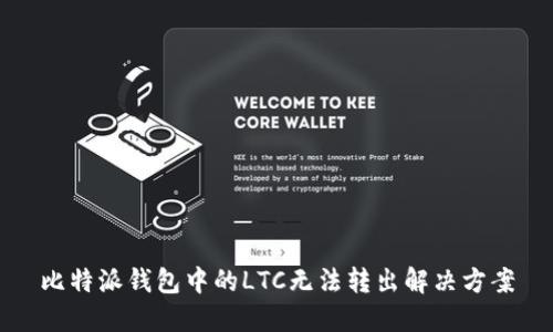 比特派钱包中的LTC无法转出解决方案
