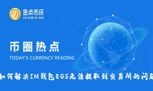 如何解决IM钱包EOS无法提取到交易所的问题