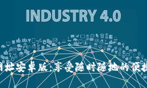 Tokenim网址安卓版：享受随时随地的便捷应用体验