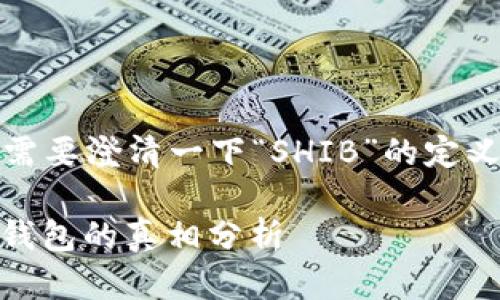 在回答您的问题之前，首先需要澄清一下“SHIB”的定义以及与以太坊钱包的关系。

### SHIB是否是以太坊钱包的真相分析