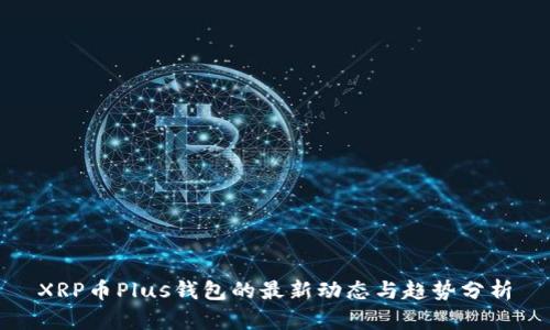 XRP币Plus钱包的最新动态与趋势分析
