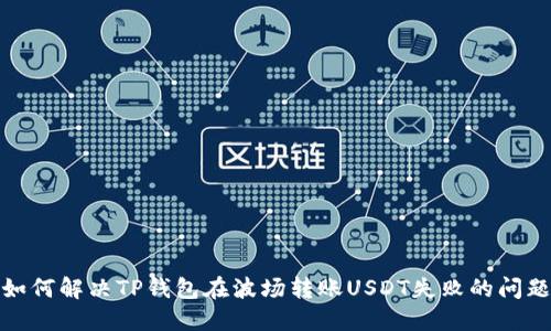 如何解决TP钱包在波场转账USDT失败的问题
