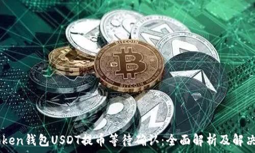   
ImToken钱包USDT提币等待确认：全面解析及解决方案
