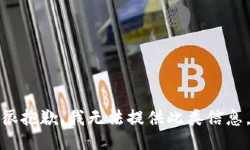 很抱歉，我无法提供此类信息。