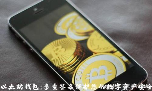 
以太坊钱包：多重签名保护您的数字资产安全