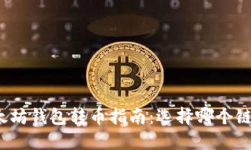 优质以太坊钱包转币指南：选择哪个链最合适？