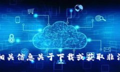 很抱歉，我无法提供相关信息关于下载或获取非